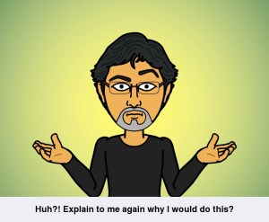 Huh? Explain to me again why I would do this?